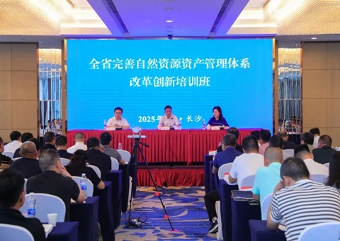 湖南省举行2025年全省完善自然资源资产管理系统刷新立异培训班
